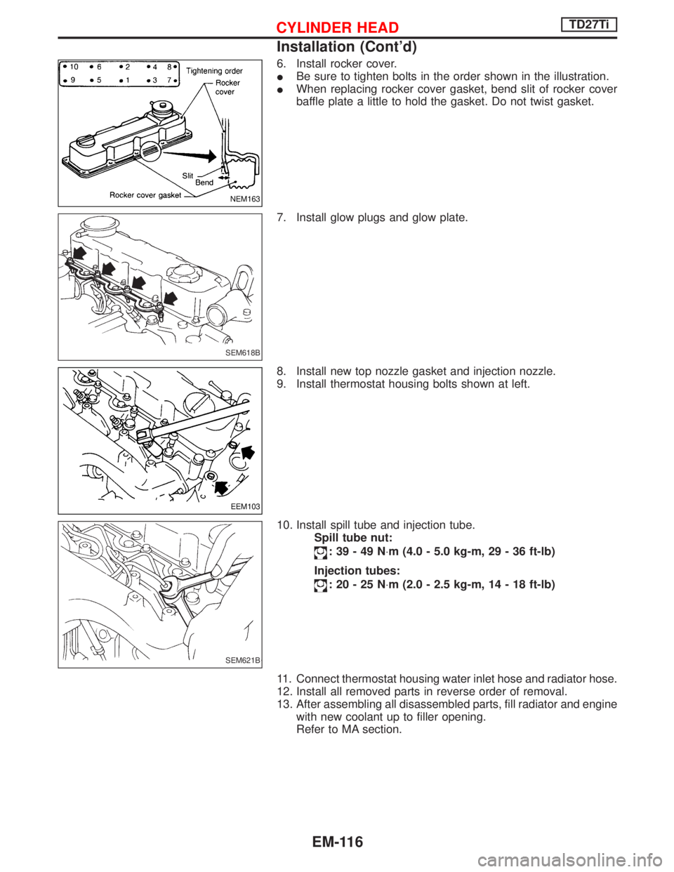 NISSAN TERRANO 2002  Service Repair Manual 6. Install rocker cover.
IBe sure to tighten bolts in the order shown in the illustration.
IWhen replacing rocker cover gasket, bend slit of rocker cover
baffle plate a little to hold the gasket. Do n