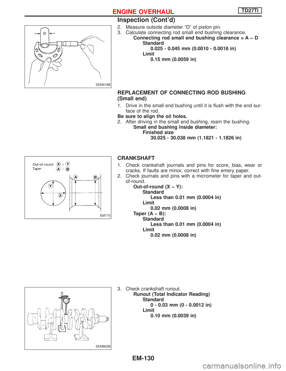 NISSAN TERRANO 2002 Service Repair Manual 2. Measure outside diameter ªDº of piston pin.
3. Calculate connecting rod small end bushing clearance.
Connecting rod small end bushing clearance = A þ D
Standard
0.025 - 0.045 mm (0.0010 - 0.0018 NISSAN TERRANO 2002 Service Repair Manual 2. Measure outside diameter ªDº of piston pin.
3. Calculate connecting rod small end bushing clearance.
Connecting rod small end bushing clearance = A þ D
Standard
0.025 - 0.045 mm (0.0010 - 0.0018