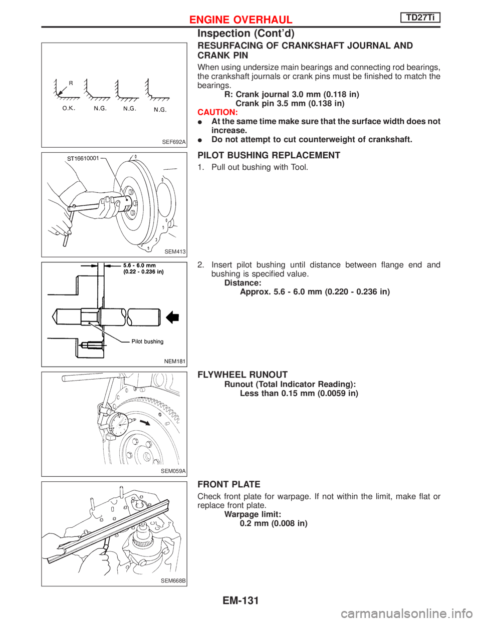 NISSAN TERRANO 2002  Service Repair Manual RESURFACING OF CRANKSHAFT JOURNAL AND
CRANK PIN
When using undersize main bearings and connecting rod bearings,
the crankshaft journals or crank pins must be finished to match the
bearings.
R: Crank j