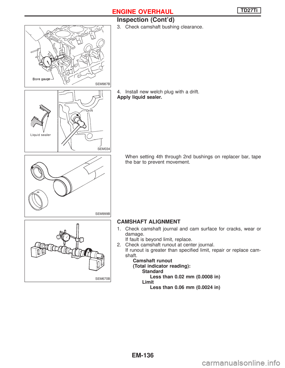NISSAN TERRANO 2002  Service Repair Manual 3. Check camshaft bushing clearance.
4. Install new welch plug with a drift.
Apply liquid sealer.
When setting 4th through 2nd bushings on replacer bar, tape
the bar to prevent movement.
CAMSHAFT ALIG