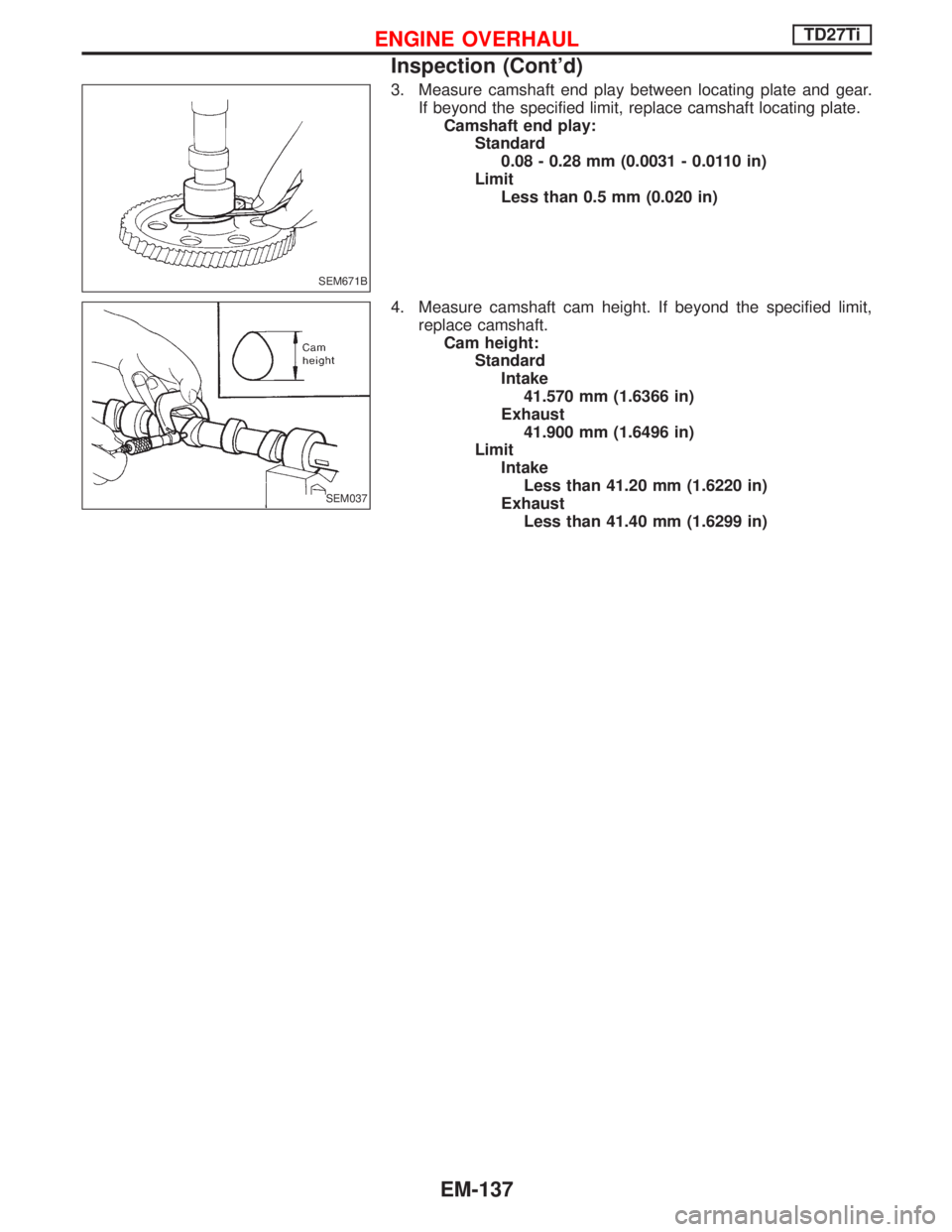 NISSAN TERRANO 2002  Service Repair Manual 3. Measure camshaft end play between locating plate and gear.
If beyond the specified limit, replace camshaft locating plate.
Camshaft end play:
Standard
0.08 - 0.28 mm (0.0031 - 0.0110 in)
Limit
Less