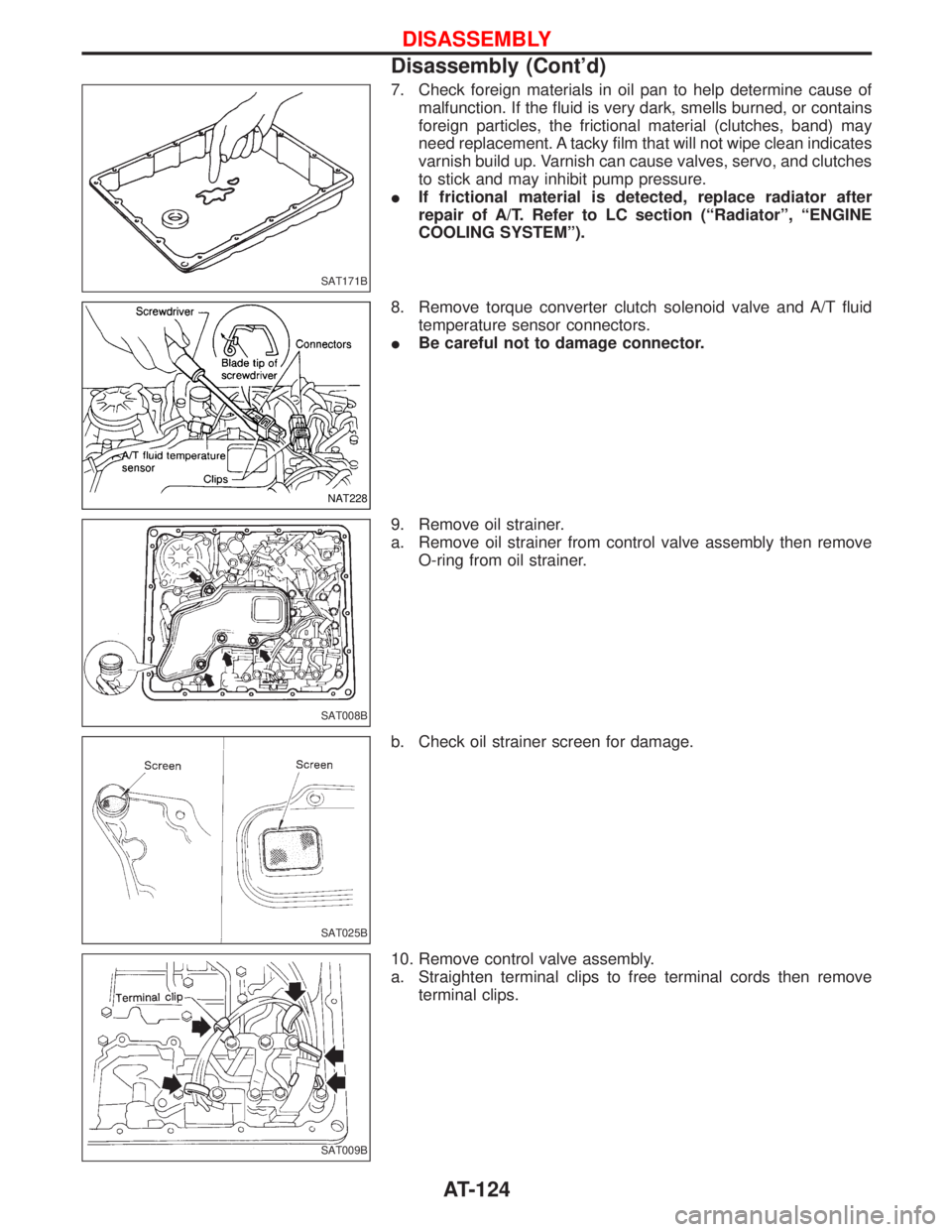 NISSAN TERRANO 2002  Service Repair Manual 7. Check foreign materials in oil pan to help determine cause of
malfunction. If the fluid is very dark, smells burned, or contains
foreign particles, the frictional material (clutches, band) may
need