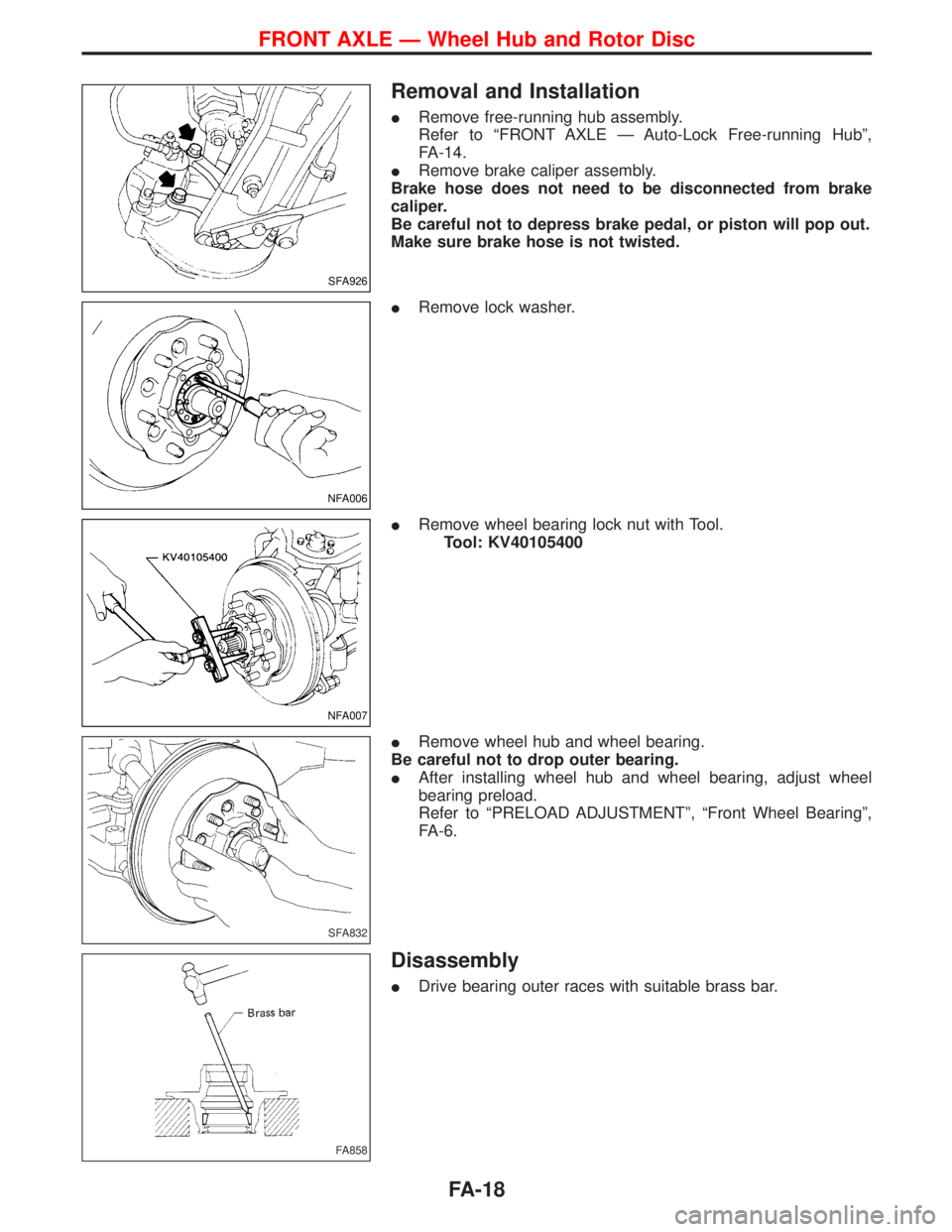 NISSAN TERRANO 2002  Service Repair Manual Removal and Installation
IRemove free-running hub assembly.
Refer to ªFRONT AXLE Ð Auto-Lock Free-running Hubº,
FA-14.
IRemove brake caliper assembly.
Brake hose does not need to be disconnected fr