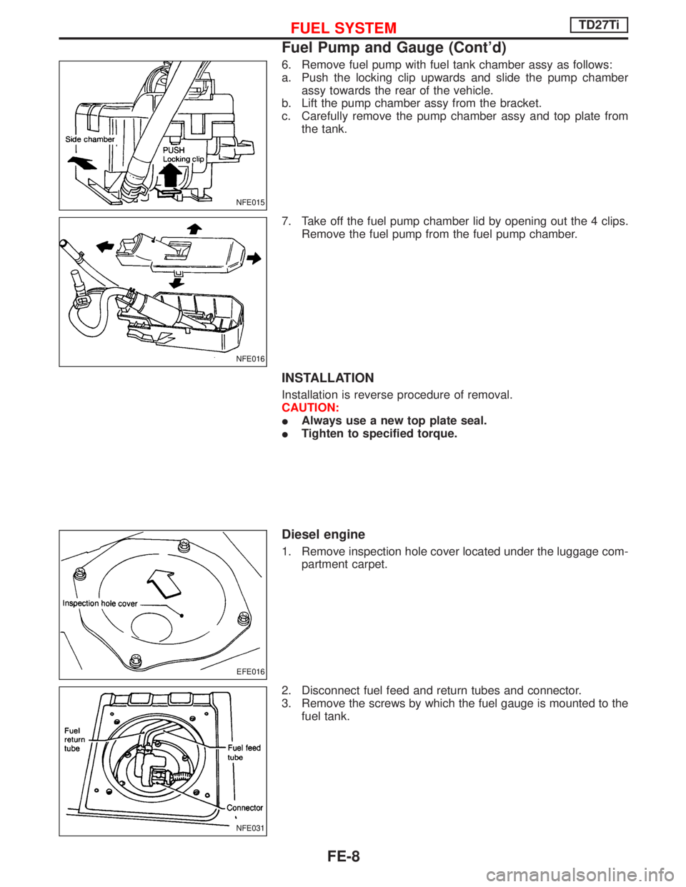 NISSAN TERRANO 2002  Service Repair Manual 6. Remove fuel pump with fuel tank chamber assy as follows:
a. Push the locking clip upwards and slide the pump chamber
assy towards the rear of the vehicle.
b. Lift the pump chamber assy from the bra