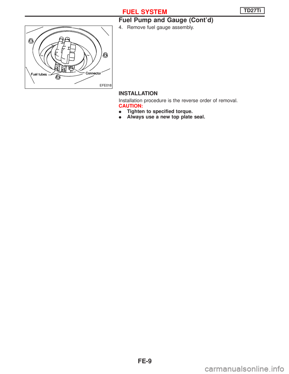 NISSAN TERRANO 2002  Service Repair Manual 4. Remove fuel gauge assembly.
INSTALLATION
Installation procedure is the reverse order of removal.
CAUTION:
ITighten to specified torque.
IAlways use a new top plate seal.
EFE018
FUEL SYSTEMTD27Ti
Fu