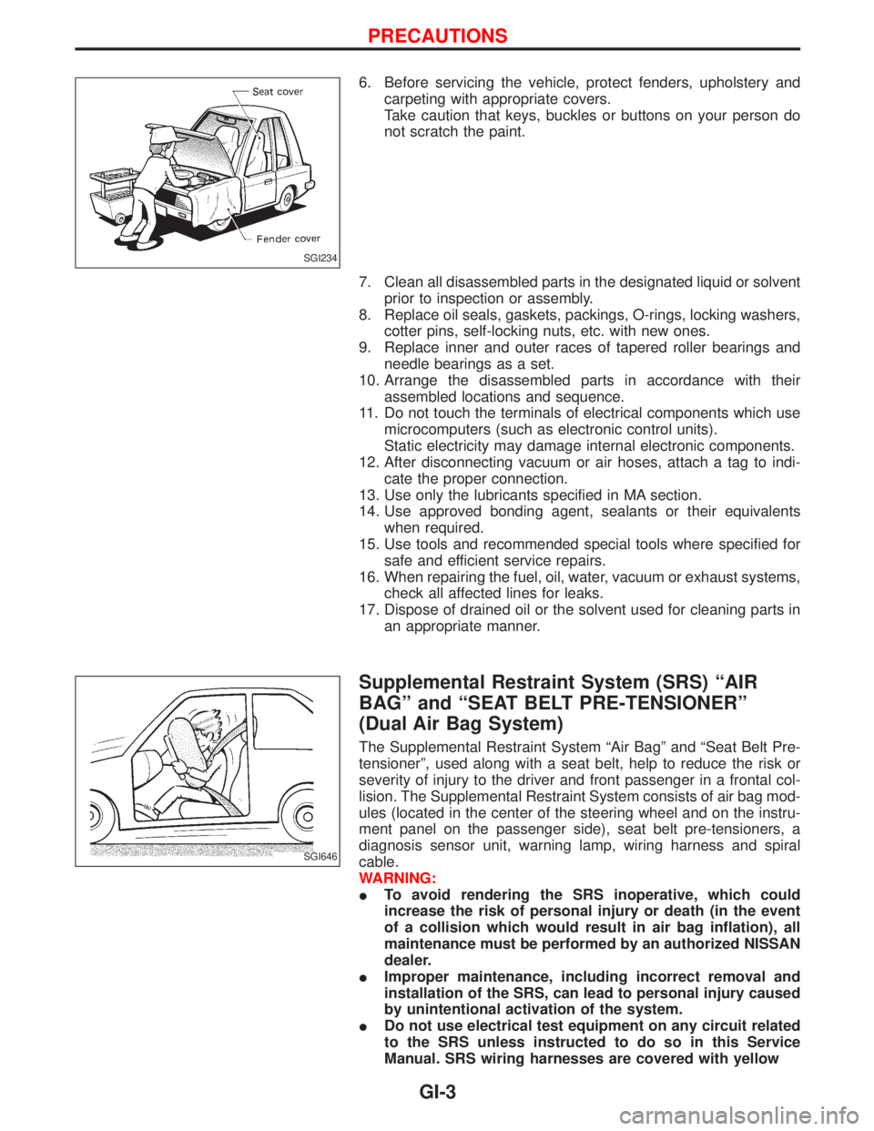 NISSAN TERRANO 2002 Service Repair Manual 6. Before servicing the vehicle, protect fenders, upholstery and
carpeting with appropriate covers.
Take caution that keys, buckles or buttons on your person do
not scratch the paint.
7. Clean all dis NISSAN TERRANO 2002 Service Repair Manual 6. Before servicing the vehicle, protect fenders, upholstery and
carpeting with appropriate covers.
Take caution that keys, buckles or buttons on your person do
not scratch the paint.
7. Clean all dis