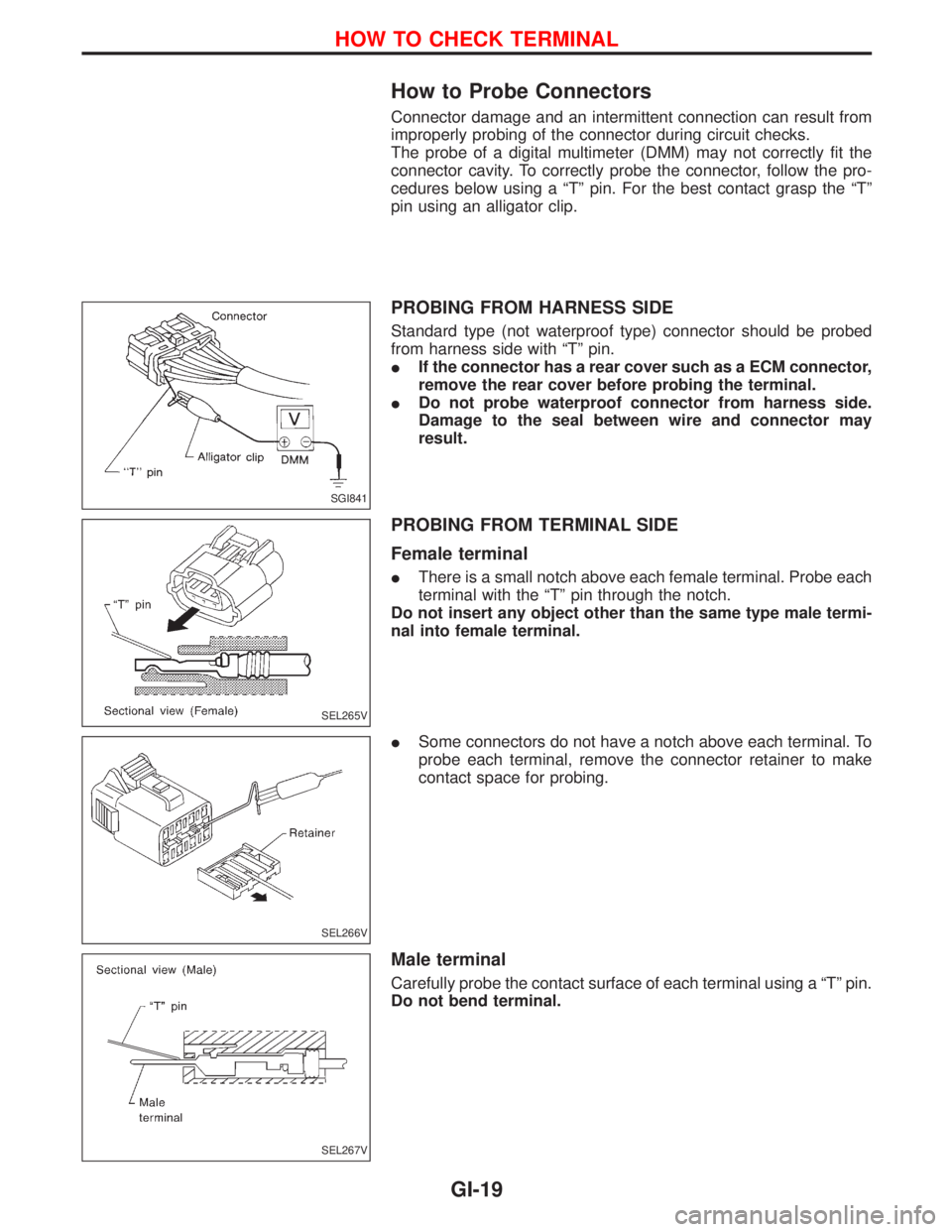 NISSAN TERRANO 2002 Service Repair Manual How to Probe Connectors
Connector damage and an intermittent connection can result from
improperly probing of the connector during circuit checks.
The probe of a digital multimeter (DMM) may not corre NISSAN TERRANO 2002 Service Repair Manual How to Probe Connectors
Connector damage and an intermittent connection can result from
improperly probing of the connector during circuit checks.
The probe of a digital multimeter (DMM) may not corre