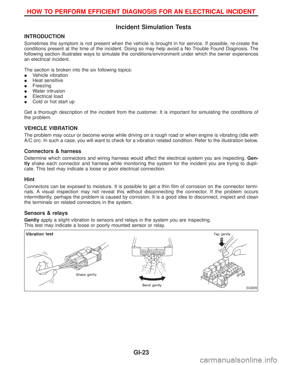 NISSAN TERRANO 2002 Service Repair Manual Incident Simulation Tests
INTRODUCTION
Sometimes the symptom is not present when the vehicle is brought in for service. If possible, re-create the
conditions present at the time of the incident. Doing NISSAN TERRANO 2002 Service Repair Manual Incident Simulation Tests
INTRODUCTION
Sometimes the symptom is not present when the vehicle is brought in for service. If possible, re-create the
conditions present at the time of the incident. Doing