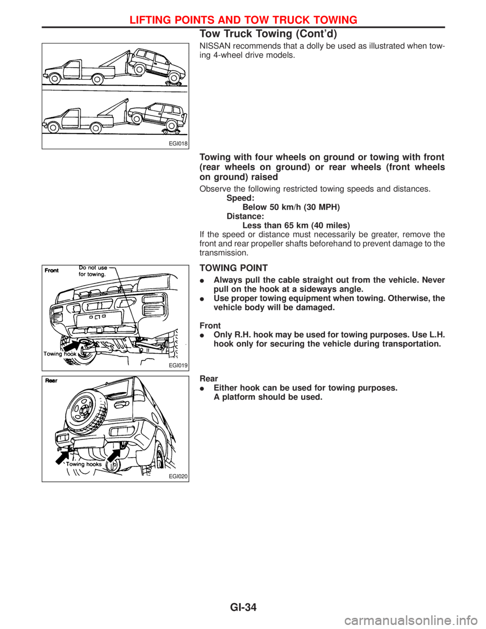 NISSAN TERRANO 2002  Service Repair Manual NISSAN recommends that a dolly be used as illustrated when tow-
ing 4-wheel drive models.
Towing with four wheels on ground or towing with front
(rear wheels on ground) or rear wheels (front wheels
on