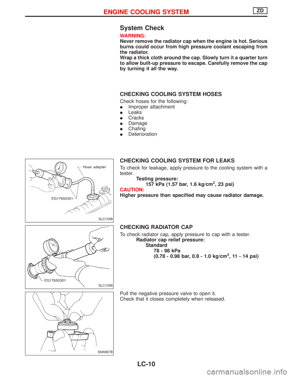 NISSAN TERRANO 2002 Service Repair Manual System Check
WARNING:
Never remove the radiator cap when the engine is hot. Serious
burns could occur from high pressure coolant escaping from
the radiator.
Wrap a thick cloth around the cap. Slowly t NISSAN TERRANO 2002 Service Repair Manual System Check
WARNING:
Never remove the radiator cap when the engine is hot. Serious
burns could occur from high pressure coolant escaping from
the radiator.
Wrap a thick cloth around the cap. Slowly t