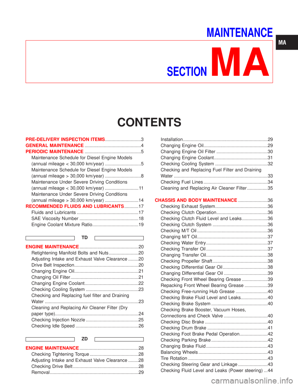 NISSAN TERRANO 2002 Service Repair Manual MAINTENANCE
SECTION
MA
CONTENTS
PRE-DELIVERY INSPECTION ITEMS............................3
GENERAL MAINTENANCE............................................4
PERIODIC MAINTENANCE........................ NISSAN TERRANO 2002 Service Repair Manual MAINTENANCE
SECTION
MA
CONTENTS
PRE-DELIVERY INSPECTION ITEMS............................3
GENERAL MAINTENANCE............................................4
PERIODIC MAINTENANCE........................