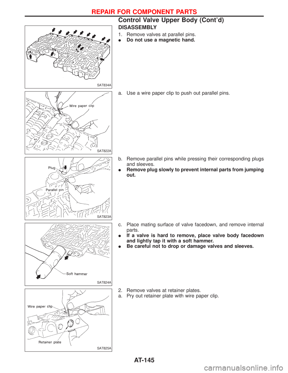 NISSAN TERRANO 2002  Service Repair Manual DISASSEMBLY
1. Remove valves at parallel pins.
IDo not use a magnetic hand.
a. Use a wire paper clip to push out parallel pins.
b. Remove parallel pins while pressing their corresponding plugs
and sle