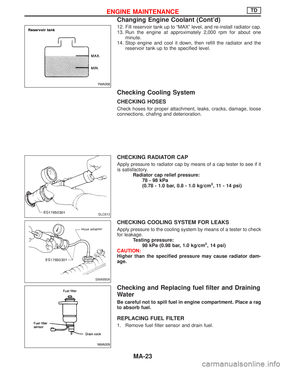 NISSAN TERRANO 2002 Service Repair Manual 12. Fill reservoir tank up to ªMAXº level, and re-install radiator cap.
13. Run the engine at approximately 2,000 rpm for about one
minute.
14. Stop engine and cool it down, then refill the radiator NISSAN TERRANO 2002 Service Repair Manual 12. Fill reservoir tank up to ªMAXº level, and re-install radiator cap.
13. Run the engine at approximately 2,000 rpm for about one
minute.
14. Stop engine and cool it down, then refill the radiator