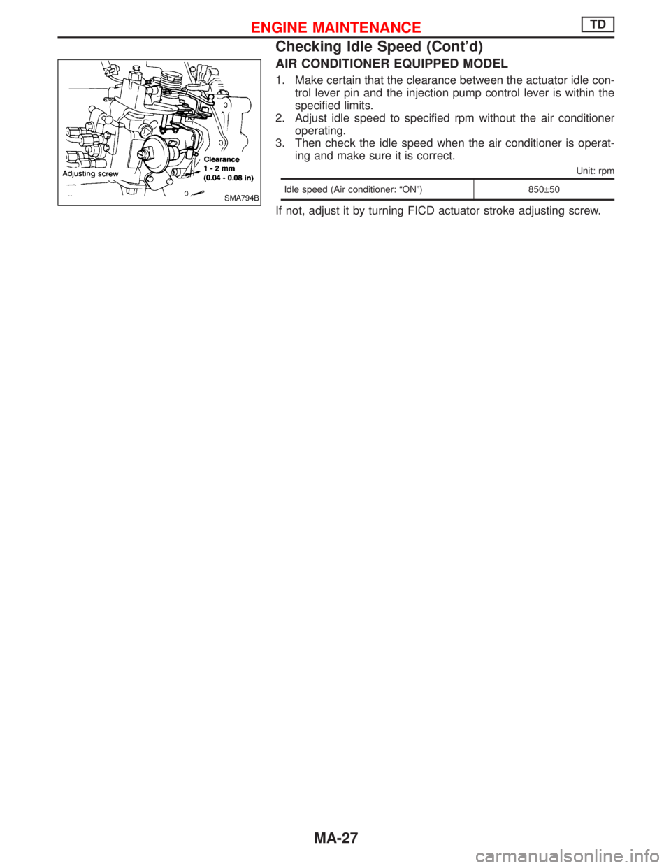 NISSAN TERRANO 2002  Service Repair Manual AIR CONDITIONER EQUIPPED MODEL
1. Make certain that the clearance between the actuator idle con-
trol lever pin and the injection pump control lever is within the
specified limits.
2. Adjust idle spee