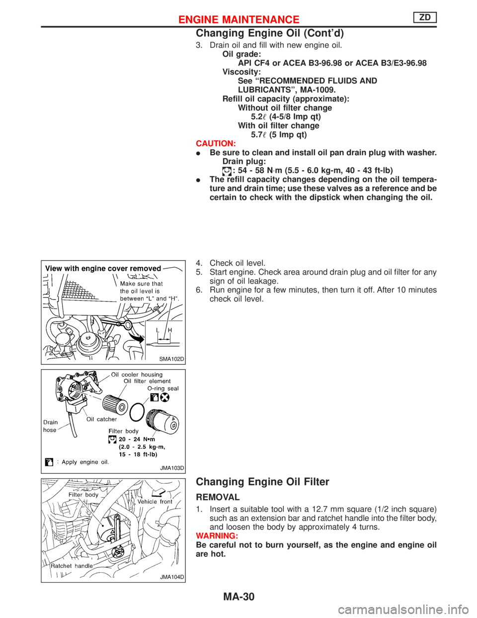 NISSAN TERRANO 2002 Service Repair Manual 3. Drain oil and fill with new engine oil.
Oil grade:
API CF4 or ACEA B3-96.98 or ACEA B3/E3-96.98
Viscosity:
See ªRECOMMENDED FLUIDS AND
LUBRICANTSº, MA-1009.
Refill oil capacity (approximate):
Wit NISSAN TERRANO 2002 Service Repair Manual 3. Drain oil and fill with new engine oil.
Oil grade:
API CF4 or ACEA B3-96.98 or ACEA B3/E3-96.98
Viscosity:
See ªRECOMMENDED FLUIDS AND
LUBRICANTSº, MA-1009.
Refill oil capacity (approximate):
Wit