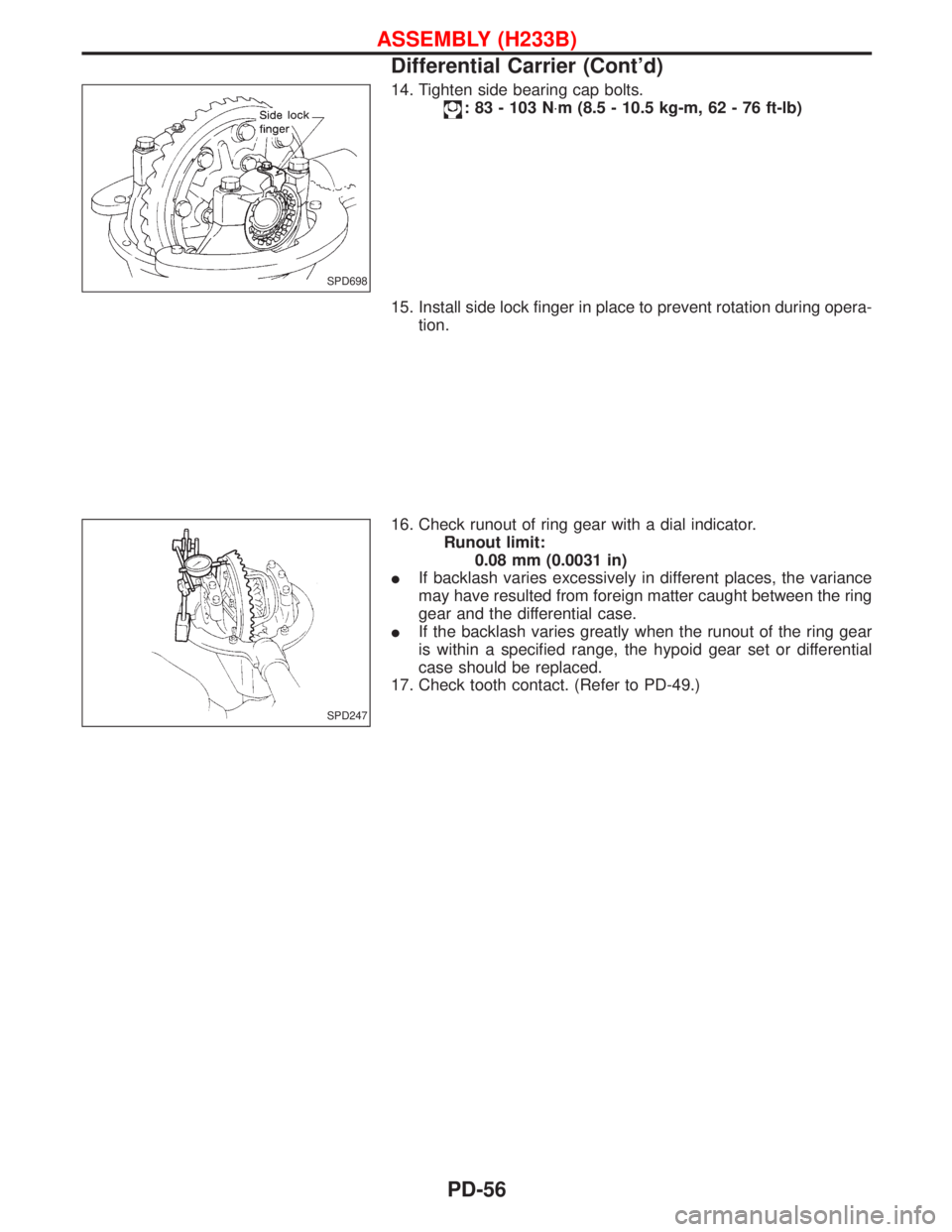 NISSAN TERRANO 2002  Service Repair Manual 14. Tighten side bearing cap bolts.
:83-103N×m (8.5 - 10.5 kg-m, 62 - 76 ft-lb)
15. Install side lock finger in place to prevent rotation during opera-
tion.
16. Check runout of ring gear with a dial