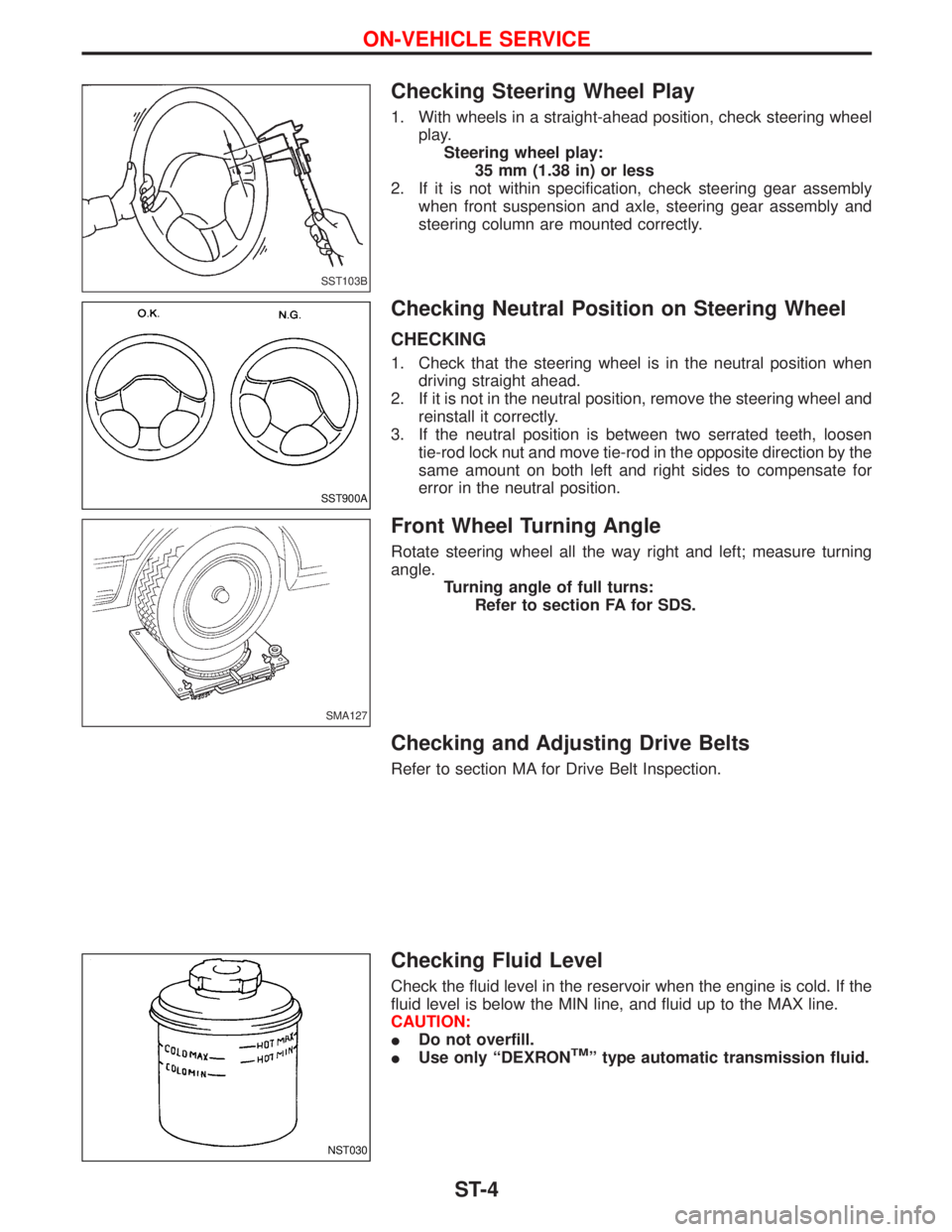 NISSAN TERRANO 2002 Service Repair Manual Checking Steering Wheel Play
1. With wheels in a straight-ahead position, check steering wheel
play.
Steering wheel play:
35 mm (1.38 in) or less
2. If it is not within specification, check steering g NISSAN TERRANO 2002 Service Repair Manual Checking Steering Wheel Play
1. With wheels in a straight-ahead position, check steering wheel
play.
Steering wheel play:
35 mm (1.38 in) or less
2. If it is not within specification, check steering g
