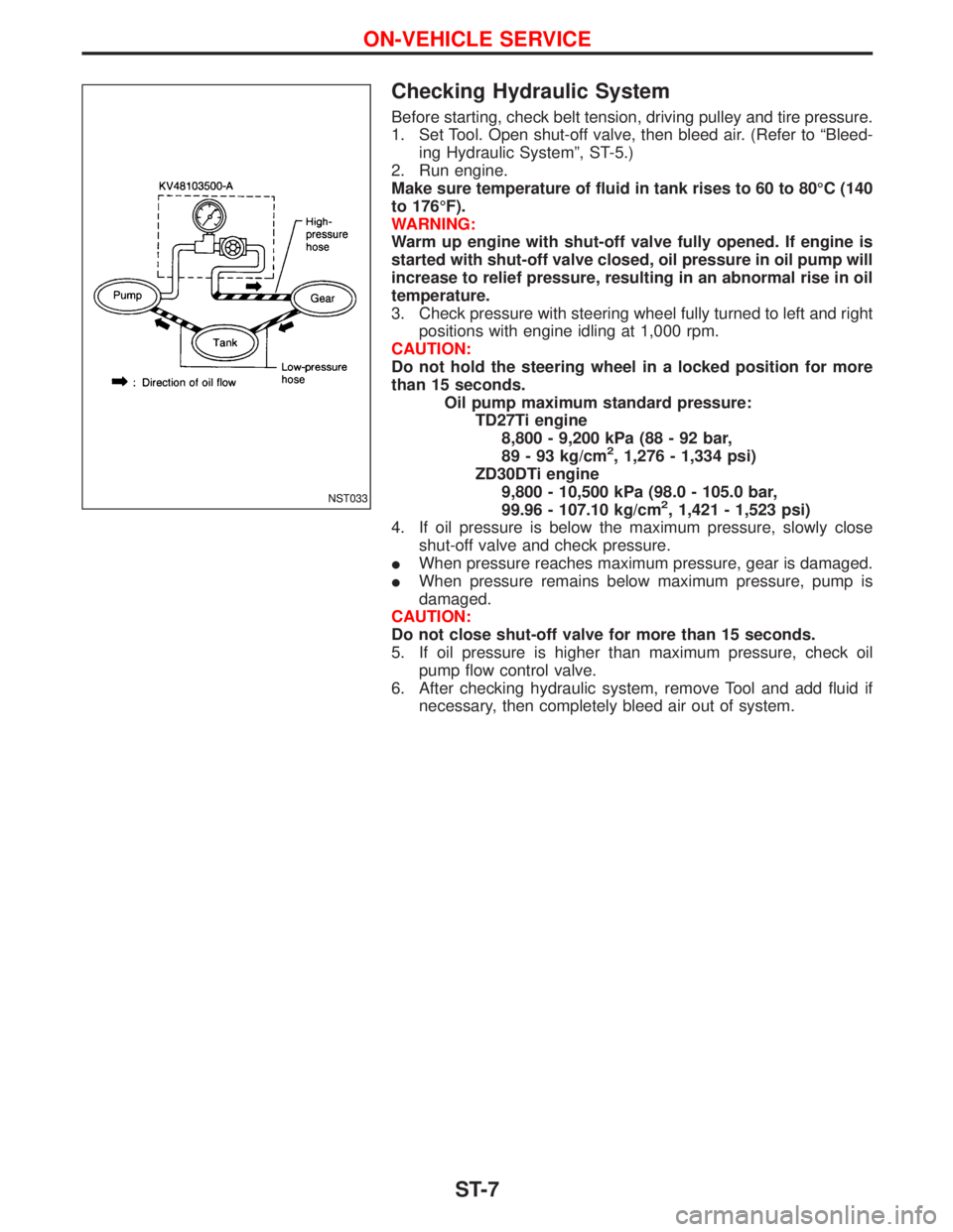 NISSAN TERRANO 2002 Service Repair Manual Checking Hydraulic System
Before starting, check belt tension, driving pulley and tire pressure.
1. Set Tool. Open shut-off valve, then bleed air. (Refer to ªBleed-
ing Hydraulic Systemº, ST-5.)
2. NISSAN TERRANO 2002 Service Repair Manual Checking Hydraulic System
Before starting, check belt tension, driving pulley and tire pressure.
1. Set Tool. Open shut-off valve, then bleed air. (Refer to ªBleed-
ing Hydraulic Systemº, ST-5.)
2.
