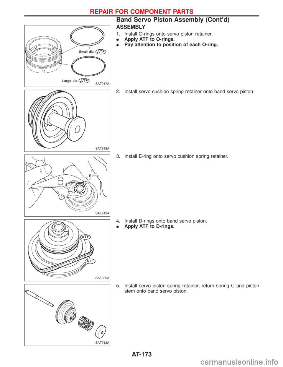 NISSAN TERRANO 2002  Service Repair Manual ASSEMBLY
1. Install O-rings onto servo piston retainer.
IApply ATF to O-rings.
IPay attention to position of each O-ring.
2. Install servo cushion spring retainer onto band servo piston.
3. Install E-