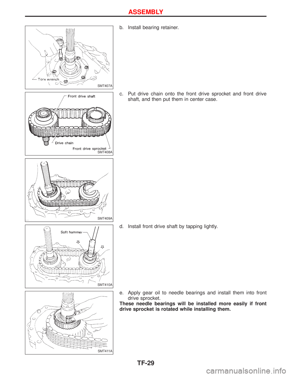 NISSAN TERRANO 2002  Service Repair Manual b. Install bearing retainer.
c. Put drive chain onto the front drive sprocket and front drive
shaft, and then put them in center case.
d. Install front drive shaft by tapping lightly.
e. Apply gear oi