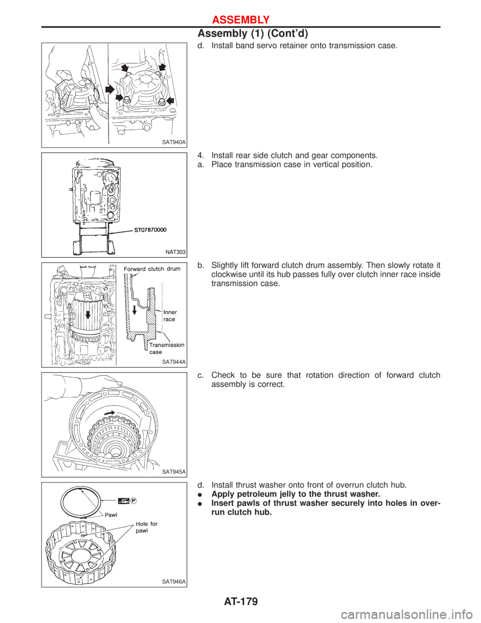 NISSAN TERRANO 2002  Service Repair Manual d. Install band servo retainer onto transmission case.
4. Install rear side clutch and gear components.
a. Place transmission case in vertical position.
b. Slightly lift forward clutch drum assembly. 