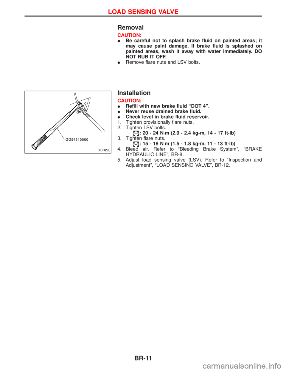 NISSAN TERRANO 2002  Service Repair Manual Removal
CAUTION:
IBe careful not to splash brake fluid on painted areas; it
may cause paint damage. If brake fluid is splashed on
painted areas, wash it away with water immediately. DO
NOT RUB IT OFF.