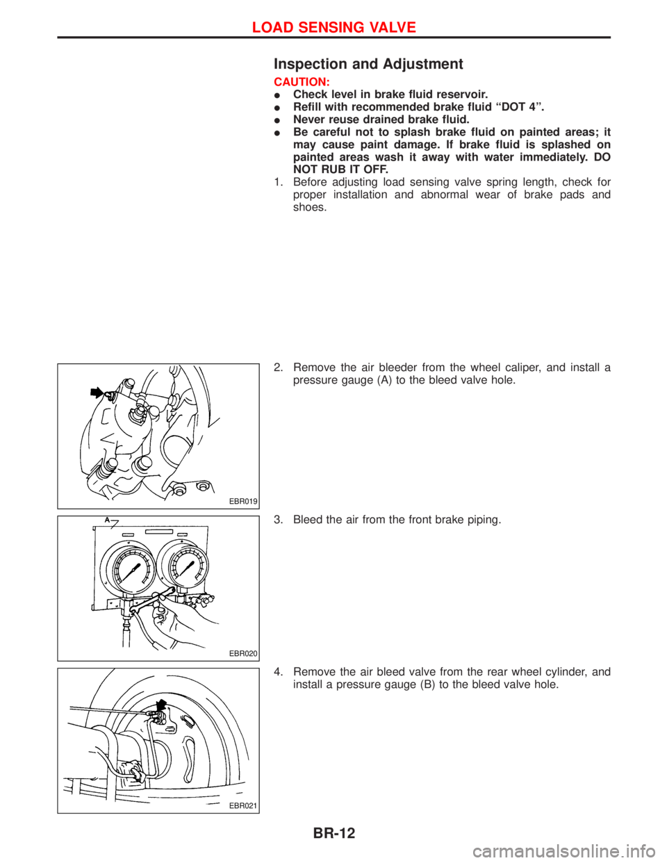 NISSAN TERRANO 2002  Service Repair Manual Inspection and Adjustment
CAUTION:
ICheck level in brake fluid reservoir.
IRefill with recommended brake fluid ªDOT 4º.
INever reuse drained brake fluid.
IBe careful not to splash brake fluid on pai