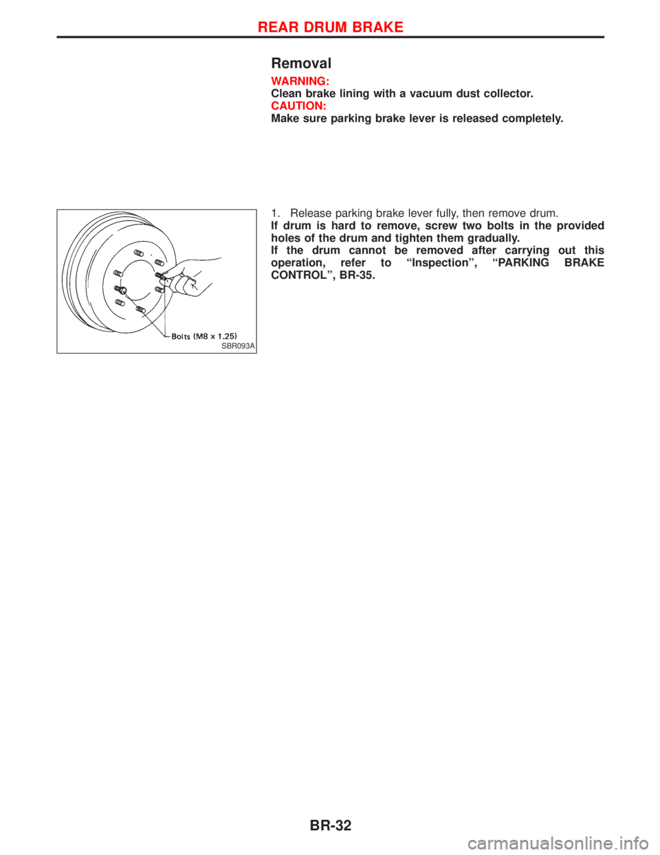 NISSAN TERRANO 2002  Service Repair Manual Removal
WARNING:
Clean brake lining with a vacuum dust collector.
CAUTION:
Make sure parking brake lever is released completely.
1. Release parking brake lever fully, then remove drum.
If drum is hard