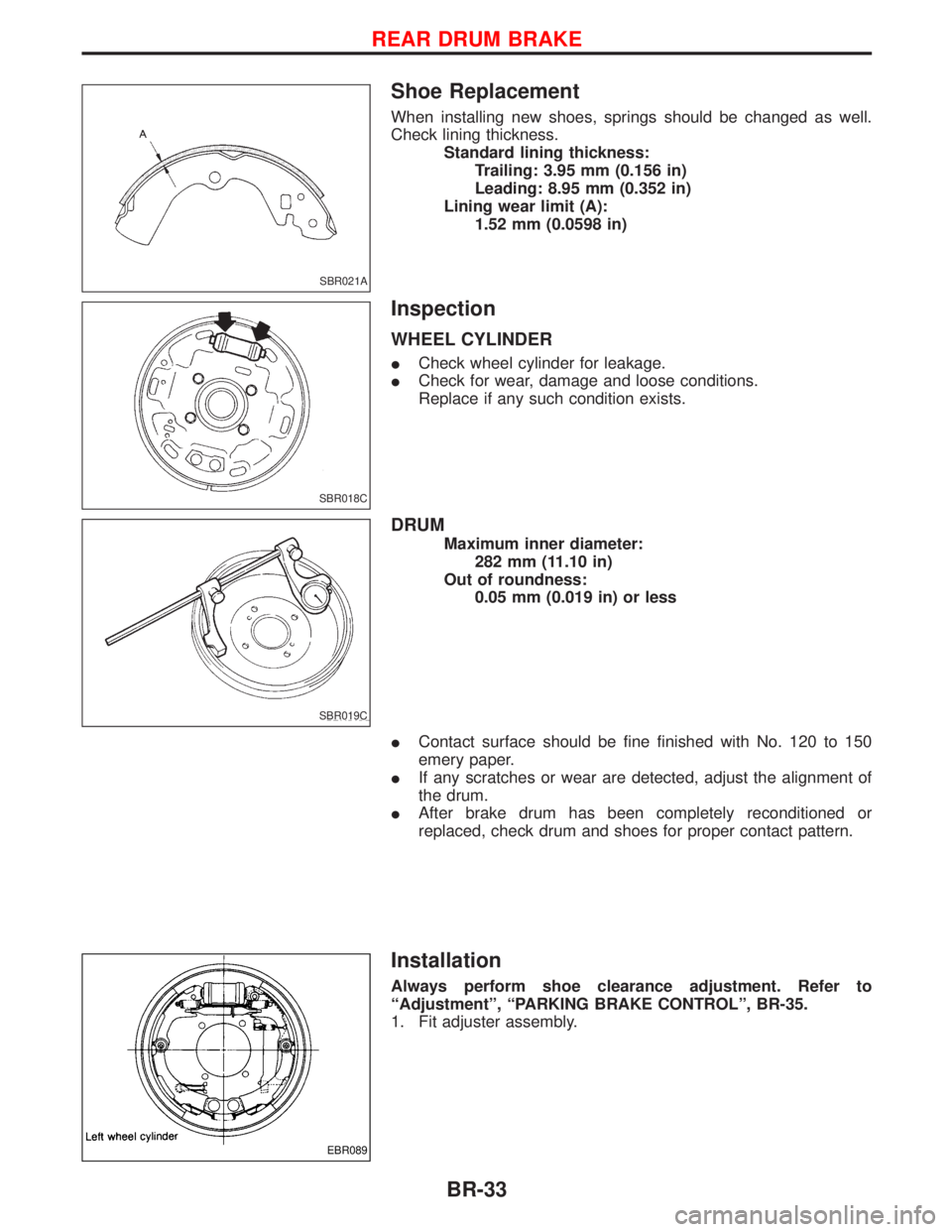 NISSAN TERRANO 2002  Service Repair Manual Shoe Replacement
When installing new shoes, springs should be changed as well.
Check lining thickness.
Standard lining thickness:
Trailing: 3.95 mm (0.156 in)
Leading: 8.95 mm (0.352 in)
Lining wear l