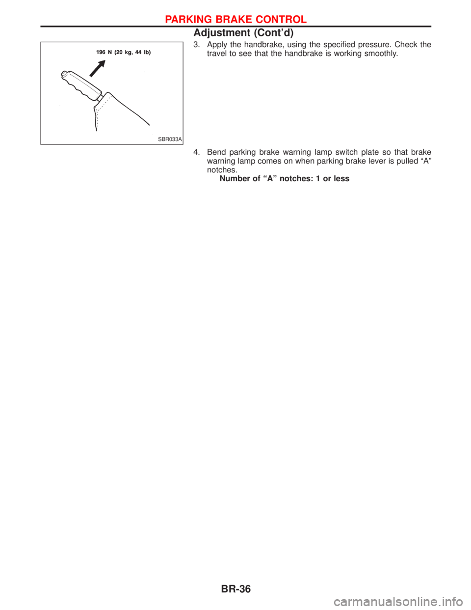 NISSAN TERRANO 2002  Service Repair Manual 3. Apply the handbrake, using the specified pressure. Check the
travel to see that the handbrake is working smoothly.
4. Bend parking brake warning lamp switch plate so that brake
warning lamp comes o