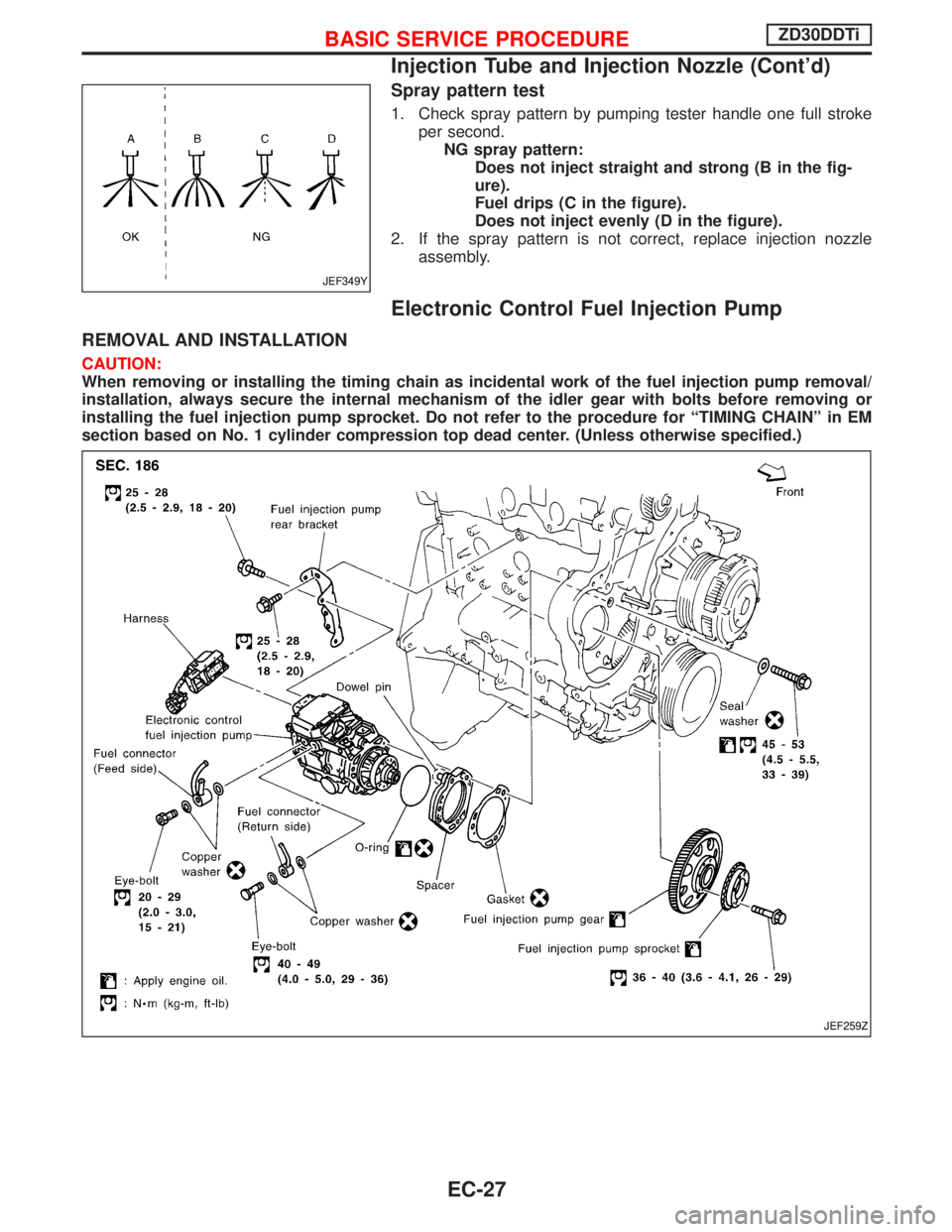 NISSAN TERRANO 2002  Service Repair Manual Spray pattern test
1. Check spray pattern by pumping tester handle one full stroke
per second.
NG spray pattern:
Does not inject straight and strong (B in the fig-
ure).
Fuel drips (C in the figure).
