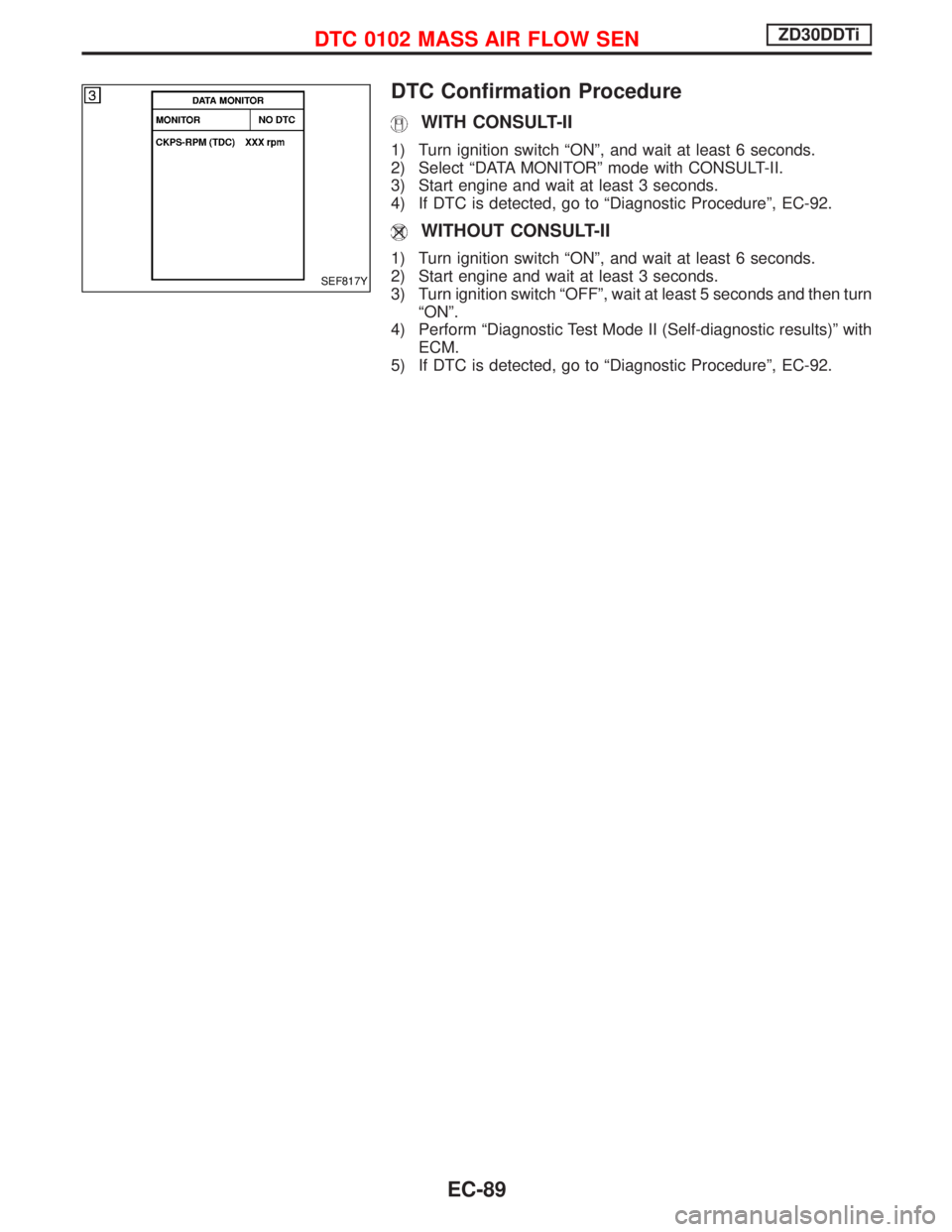 NISSAN TERRANO 2002  Service Repair Manual DTC Confirmation Procedure
WITH CONSULT-II
1) Turn ignition switch ªONº, and wait at least 6 seconds.
2) Select ªDATA MONITORº mode with CONSULT-II.
3) Start engine and wait at least 3 seconds.
4)