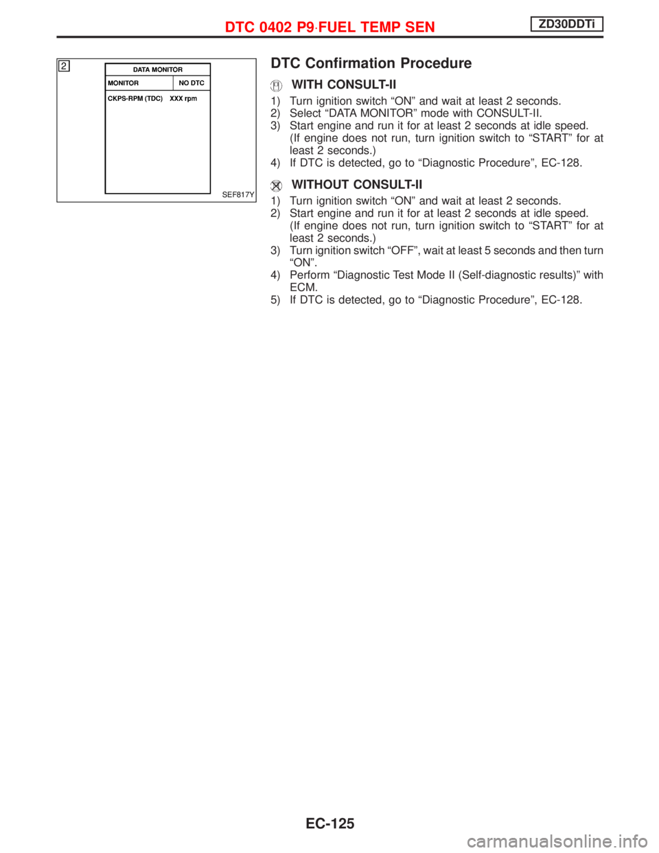 NISSAN TERRANO 2002  Service Repair Manual DTC Confirmation Procedure
WITH CONSULT-II
1) Turn ignition switch ªONº and wait at least 2 seconds.
2) Select ªDATA MONITORº mode with CONSULT-II.
3) Start engine and run it for at least 2 second