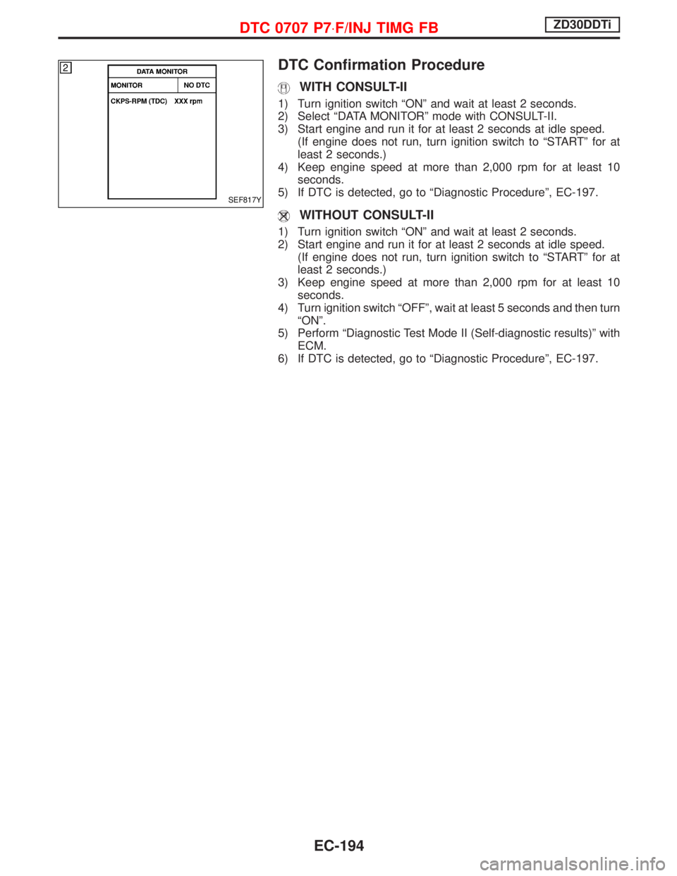 NISSAN TERRANO 2002  Service Repair Manual DTC Confirmation Procedure
WITH CONSULT-II
1) Turn ignition switch ªONº and wait at least 2 seconds.
2) Select ªDATA MONITORº mode with CONSULT-II.
3) Start engine and run it for at least 2 second