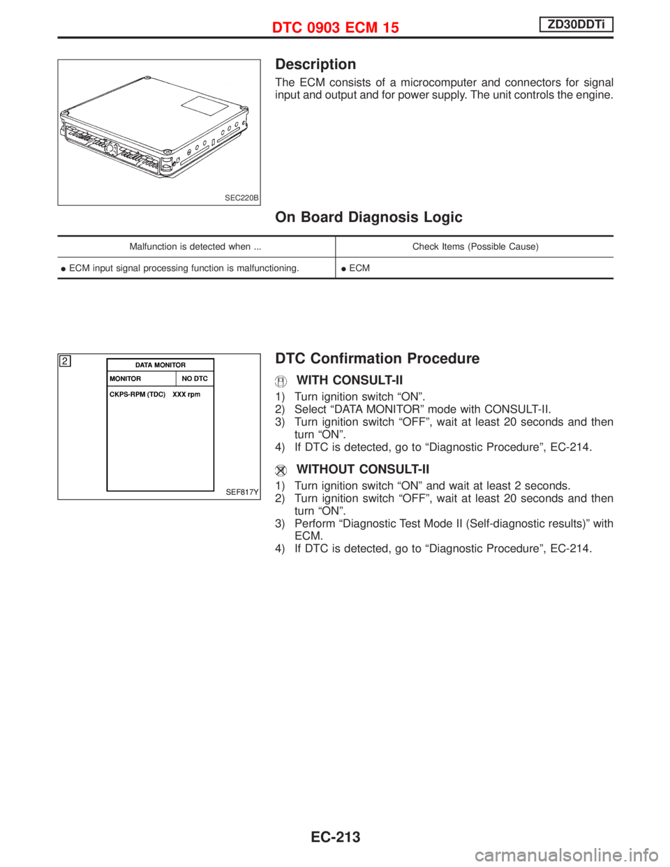 NISSAN TERRANO 2002  Service Repair Manual Description
The ECM consists of a microcomputer and connectors for signal
input and output and for power supply. The unit controls the engine.
On Board Diagnosis Logic
Malfunction is detected when ...