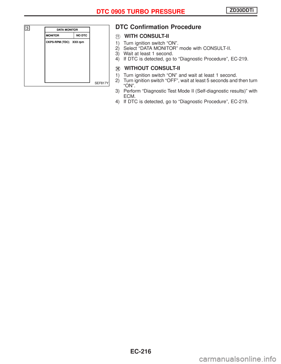 NISSAN TERRANO 2002  Service Repair Manual DTC Confirmation Procedure
WITH CONSULT-II
1) Turn ignition switch ªONº.
2) Select ªDATA MONITORº mode with CONSULT-II.
3) Wait at least 1 second.
4) If DTC is detected, go to ªDiagnostic Procedu