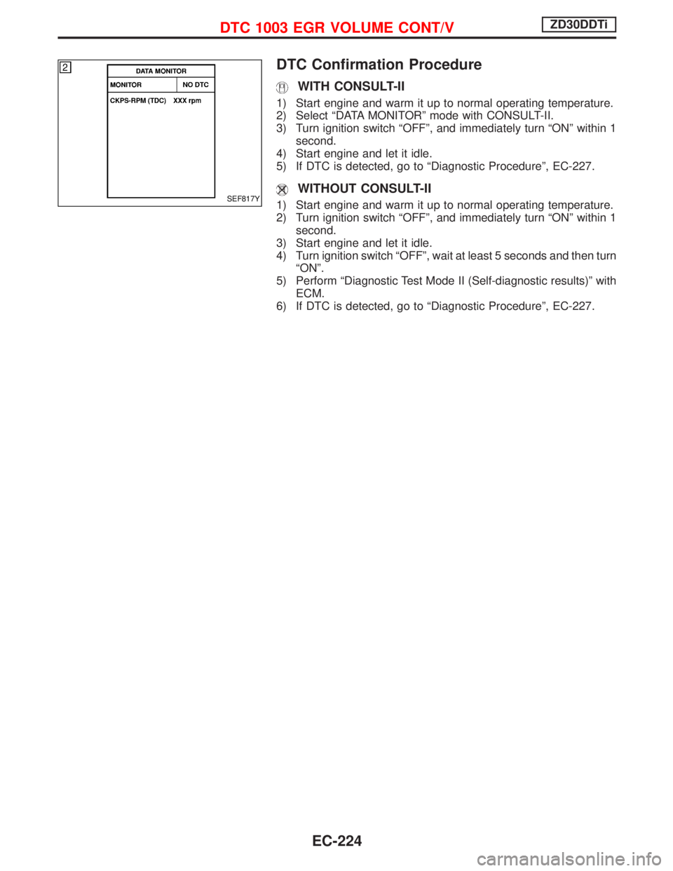 NISSAN TERRANO 2002  Service Repair Manual DTC Confirmation Procedure
WITH CONSULT-II
1) Start engine and warm it up to normal operating temperature.
2) Select ªDATA MONITORº mode with CONSULT-II.
3) Turn ignition switch ªOFFº, and immedia