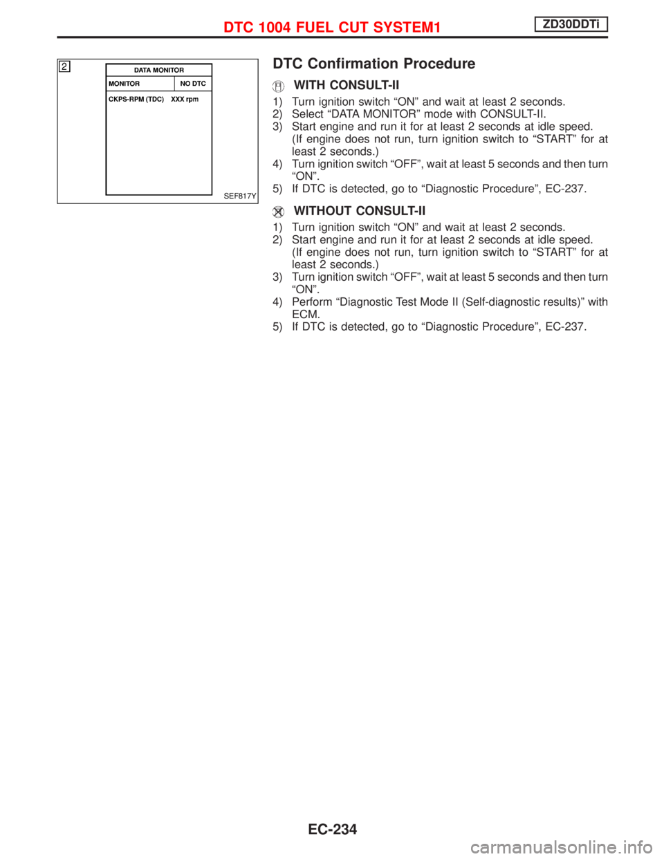 NISSAN TERRANO 2002  Service Repair Manual DTC Confirmation Procedure
WITH CONSULT-II
1) Turn ignition switch ªONº and wait at least 2 seconds.
2) Select ªDATA MONITORº mode with CONSULT-II.
3) Start engine and run it for at least 2 second