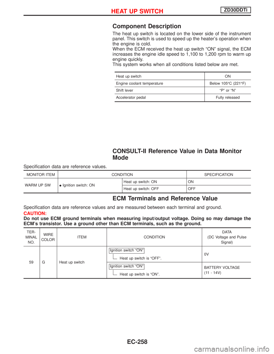 NISSAN TERRANO 2002 Service Repair Manual Component Description
The heat up switch is located on the lower side of the instrument
panel. This switch is used to speed up the heaters operation when
the engine is cold.
When the ECM received the NISSAN TERRANO 2002 Service Repair Manual Component Description
The heat up switch is located on the lower side of the instrument
panel. This switch is used to speed up the heaters operation when
the engine is cold.
When the ECM received the