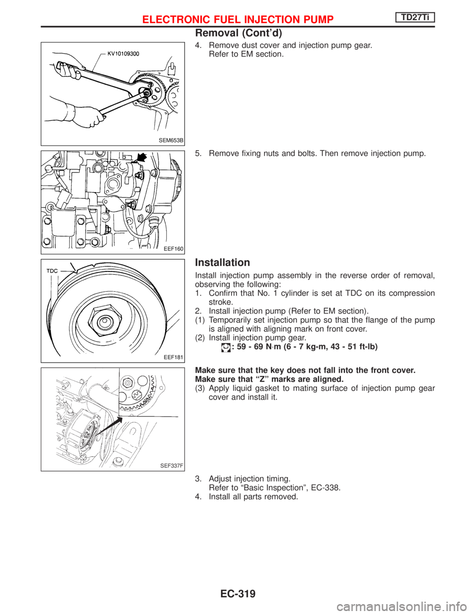 NISSAN TERRANO 2002  Service Repair Manual 4. Remove dust cover and injection pump gear.
Refer to EM section.
5. Remove fixing nuts and bolts. Then remove injection pump.
Installation
Install injection pump assembly in the reverse order of rem