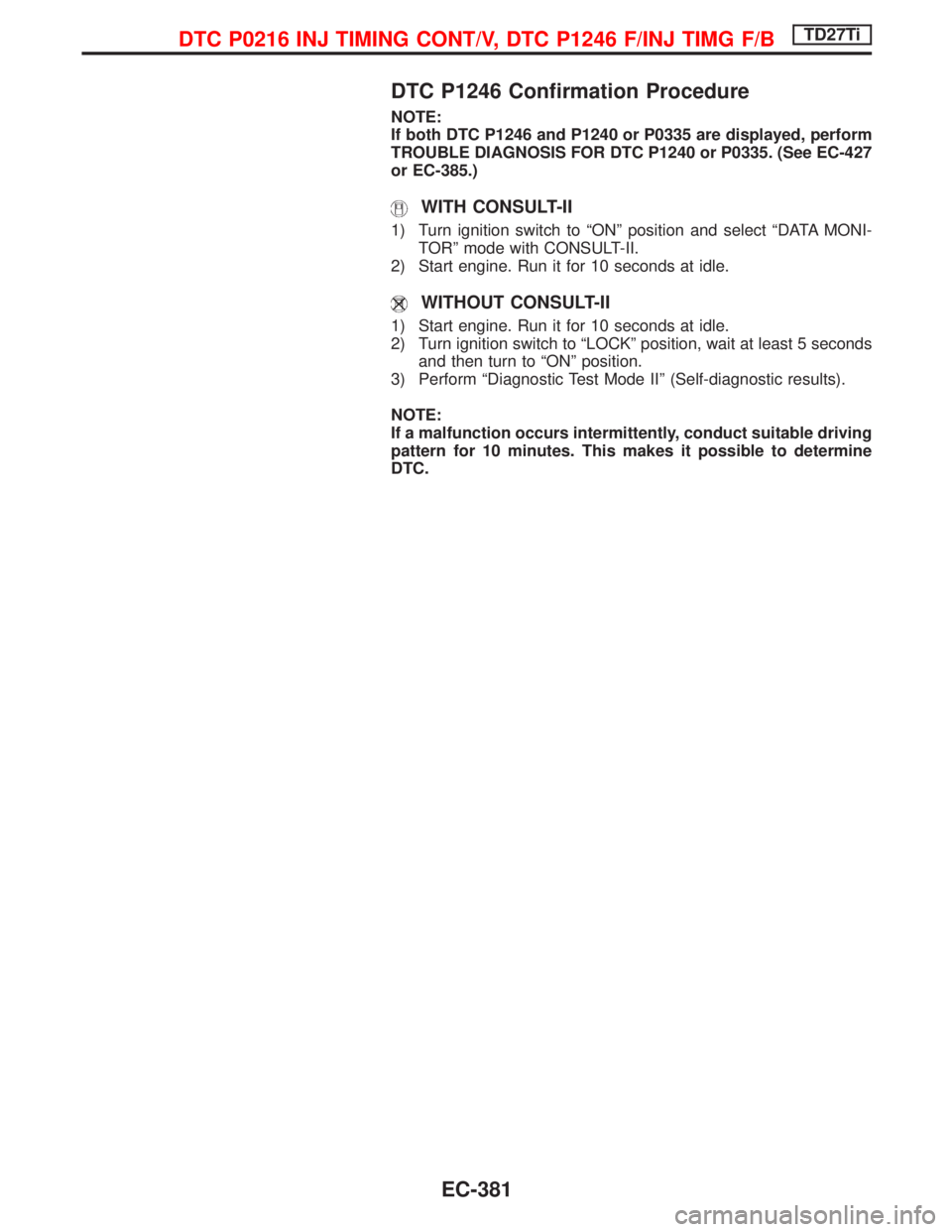 NISSAN TERRANO 2002  Service Repair Manual DTC P1246 Confirmation Procedure
NOTE:
If both DTC P1246 and P1240 or P0335 are displayed, perform
TROUBLE DIAGNOSIS FOR DTC P1240 or P0335. (See EC-427
or EC-385.)
WITH CONSULT-II
1) Turn ignition sw