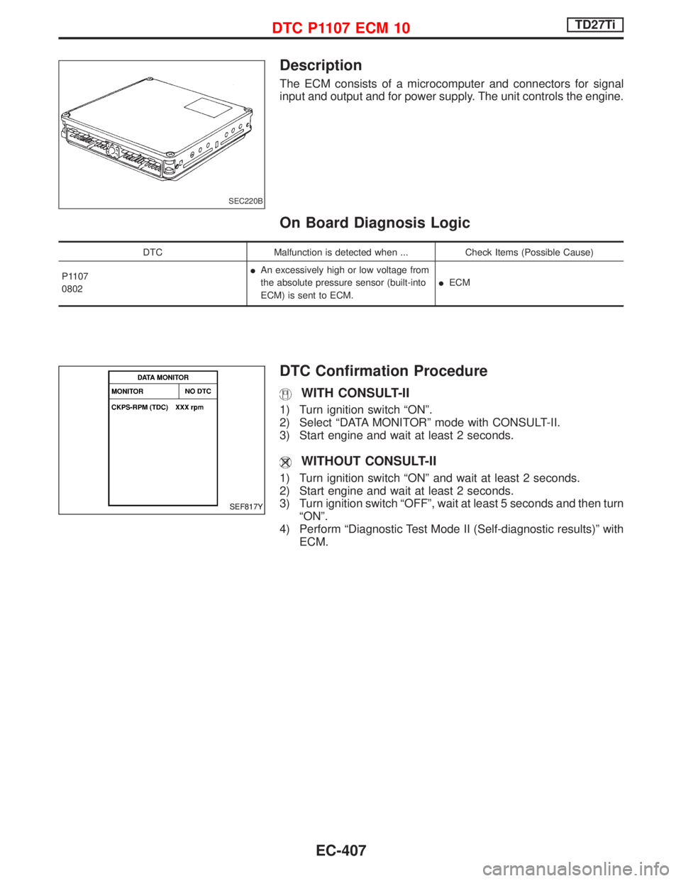 NISSAN TERRANO 2002  Service Repair Manual Description
The ECM consists of a microcomputer and connectors for signal
input and output and for power supply. The unit controls the engine.
On Board Diagnosis Logic
DTC Malfunction is detected when