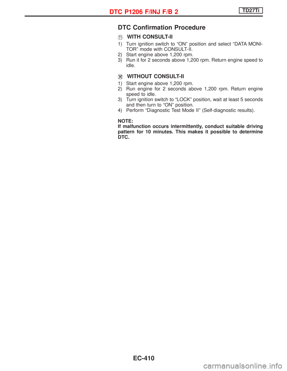 NISSAN TERRANO 2002  Service Repair Manual DTC Confirmation Procedure
WITH CONSULT-II
1) Turn ignition switch to ªONº position and select ªDATA MONI-
TORº mode with CONSULT-II.
2) Start engine above 1,200 rpm.
3) Run it for 2 seconds above