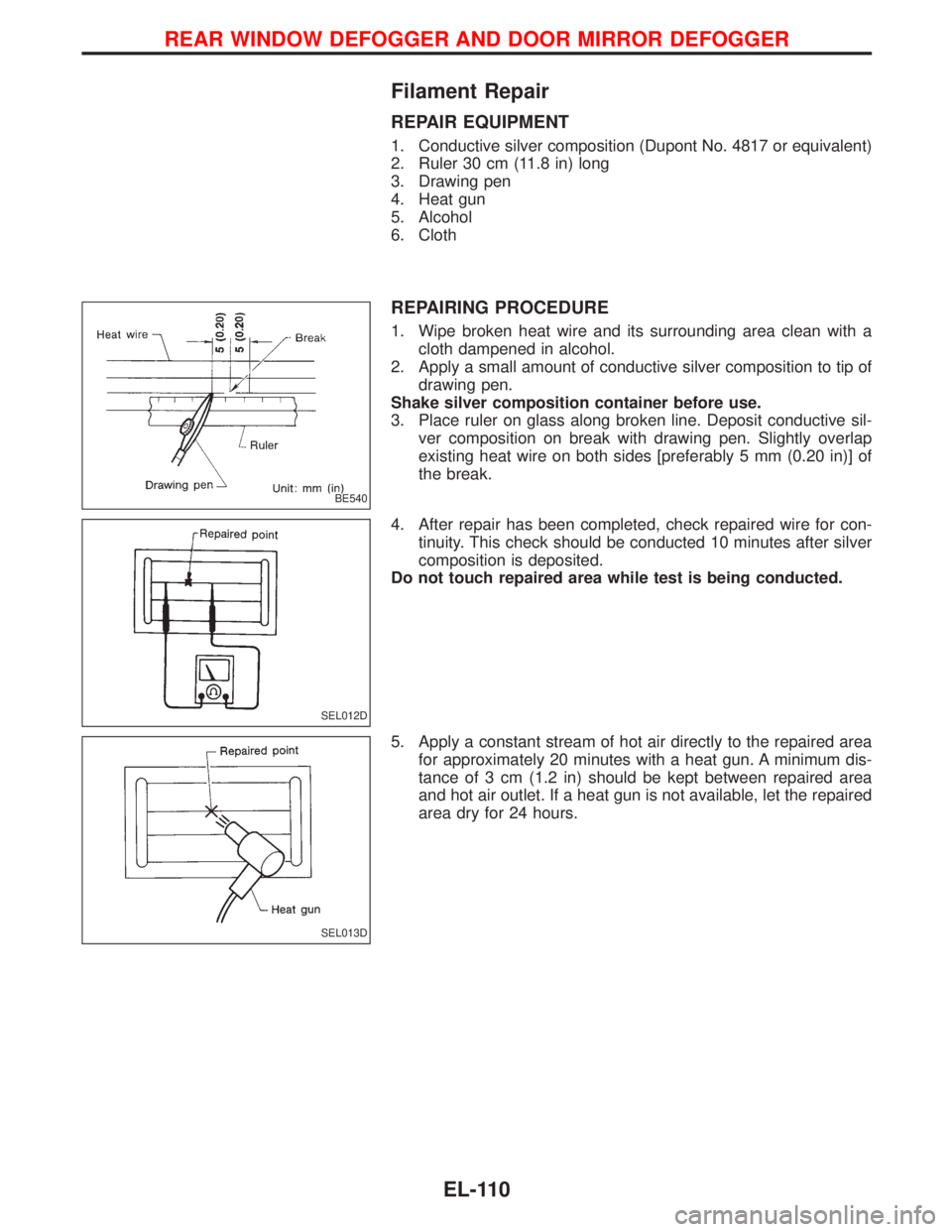 NISSAN TERRANO 2002 Service Repair Manual Filament Repair
REPAIR EQUIPMENT
1. Conductive silver composition (Dupont No. 4817 or equivalent)
2. Ruler 30 cm (11.8 in) long
3. Drawing pen
4. Heat gun
5. Alcohol
6. Cloth
REPAIRING PROCEDURE
1. Wi NISSAN TERRANO 2002 Service Repair Manual Filament Repair
REPAIR EQUIPMENT
1. Conductive silver composition (Dupont No. 4817 or equivalent)
2. Ruler 30 cm (11.8 in) long
3. Drawing pen
4. Heat gun
5. Alcohol
6. Cloth
REPAIRING PROCEDURE
1. Wi