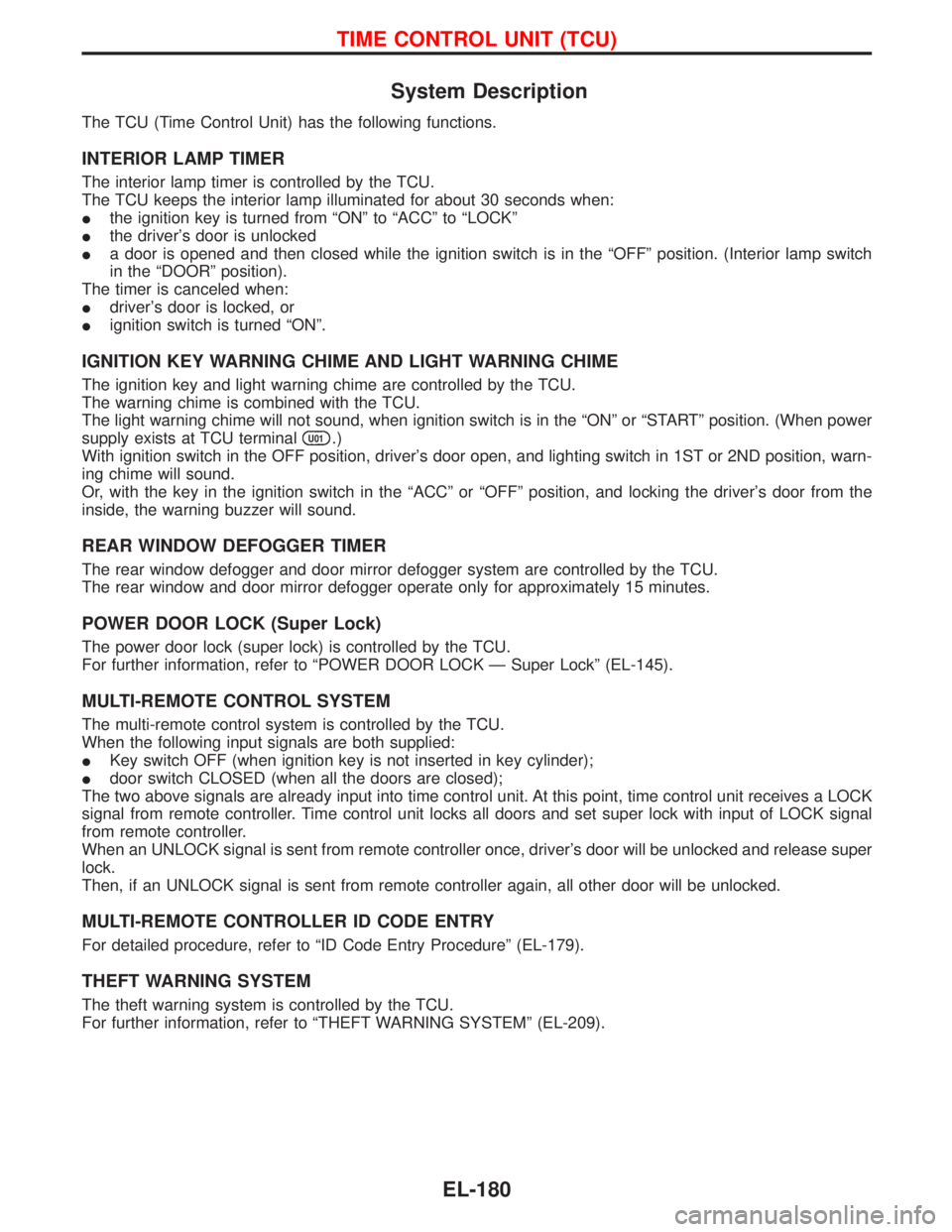 NISSAN TERRANO 2002 Service Repair Manual System Description
The TCU (Time Control Unit) has the following functions.
INTERIOR LAMP TIMER
The interior lamp timer is controlled by the TCU.
The TCU keeps the interior lamp illuminated for about NISSAN TERRANO 2002 Service Repair Manual System Description
The TCU (Time Control Unit) has the following functions.
INTERIOR LAMP TIMER
The interior lamp timer is controlled by the TCU.
The TCU keeps the interior lamp illuminated for about