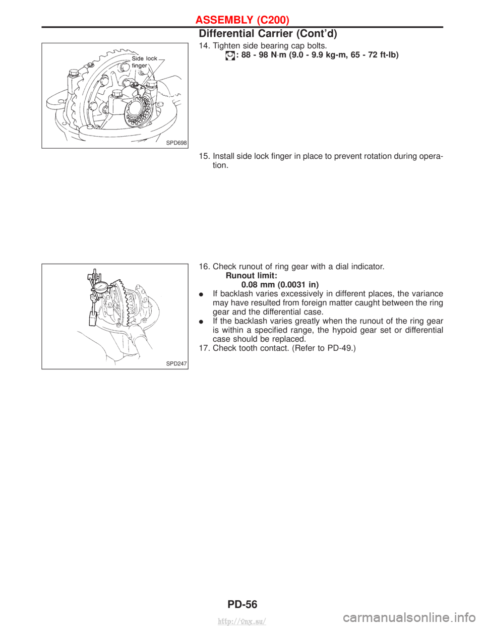 NISSAN TERRANO 2004  Service Repair Manual 14. Tighten side bearing cap bolts.
:88-98N×m (9.0 - 9.9 kg-m, 65 - 72 ft-lb)
15. Install side lock finger in place to prevent rotation during opera- tion.
16. Check runout of ring gear with a dial i