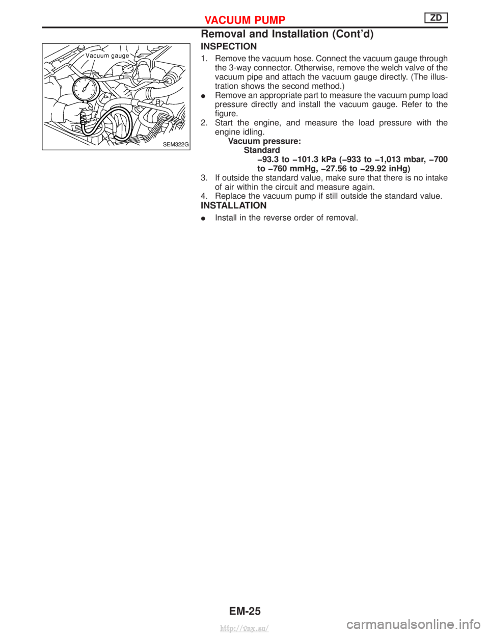 NISSAN TERRANO 2004  Service Repair Manual INSPECTION
1. Remove the vacuum hose. Connect the vacuum gauge throughthe 3-way connector. Otherwise, remove the welch valve of the
vacuum pipe and attach the vacuum gauge directly. (The illus-
tratio