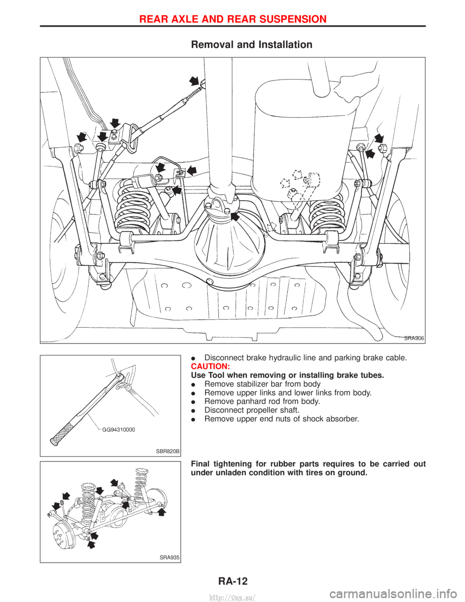 NISSAN TERRANO 2004  Service Repair Manual Removal and Installation
IDisconnect brake hydraulic line and parking brake cable.
CAUTION:
Use Tool when removing or installing brake tubes.
I Remove stabilizer bar from body
I Remove upper links and