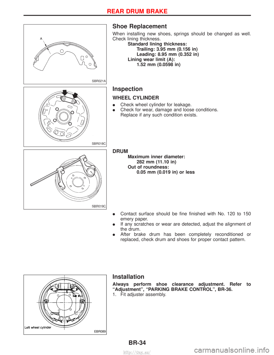 NISSAN TERRANO 2004  Service Repair Manual Shoe Replacement
When installing new shoes, springs should be changed as well.
Check lining thickness.Standard lining thickness:Trailing: 3.95 mm (0.156 in)
Leading: 8.95 mm (0.352 in)
Lining wear lim