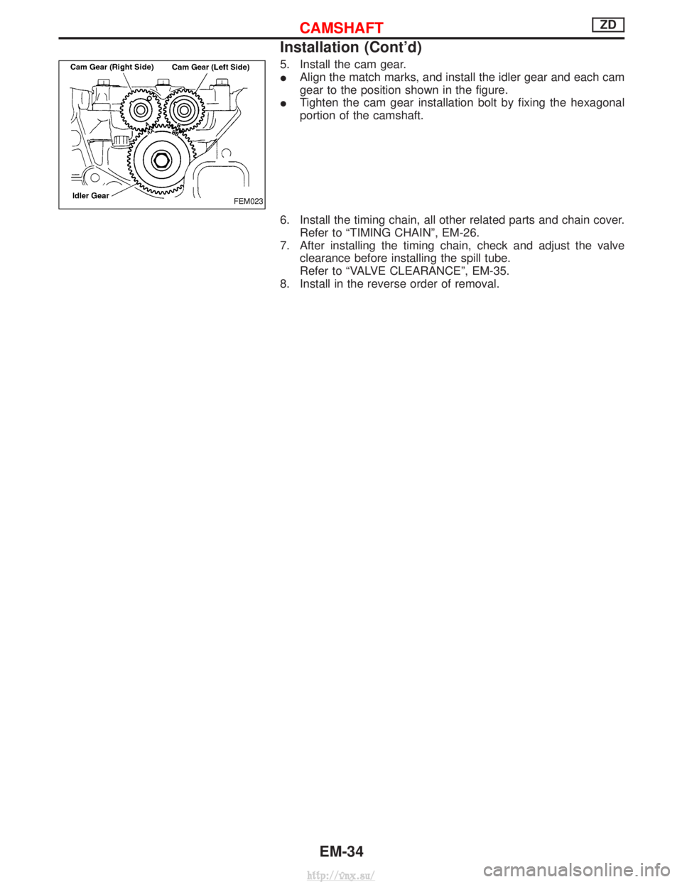 NISSAN TERRANO 2004  Service Repair Manual 5. Install the cam gear.
IAlign the match marks, and install the idler gear and each cam
gear to the position shown in the figure.
I Tighten the cam gear installation bolt by fixing the hexagonal
port
